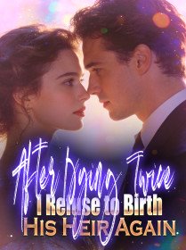 After Dying Twice, I Refuse to Birth His Heir Again