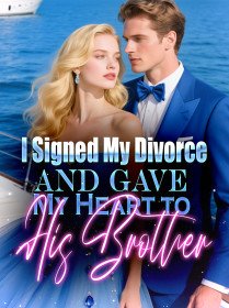 I Signed My Divorce and Gave My Heart to His Brother