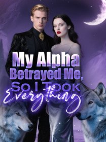 My Alpha Betrayed Me, So I Took Everything