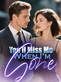 You’ll Miss Me When I’m Gone